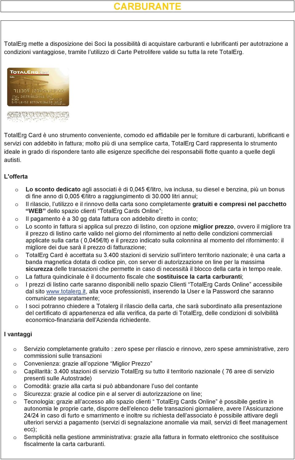 TotalErg Card è uno strumento conveniente, comodo ed affidabile per le forniture di carburanti, lubrificanti e servizi con addebito in fattura; molto più di una semplice carta, TotalErg Card