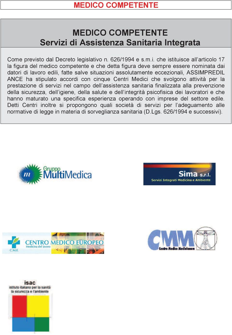 nominata dai datori di lavoro edili, fatte salve situazioni assolutamente eccezionali, ASSIMPREDIL ANCE ha stipulato accordi con cinque Centri Medici che svolgono attività per la prestazione di