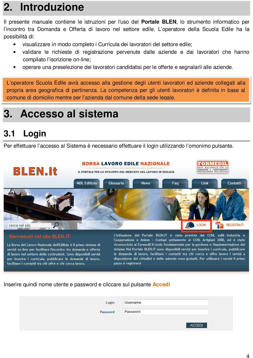 lavoratori che hanno compilato l iscrizione on-line; operare una preselezione dei lavoratori candidatisi per le offerte e segnalarli alle aziende.