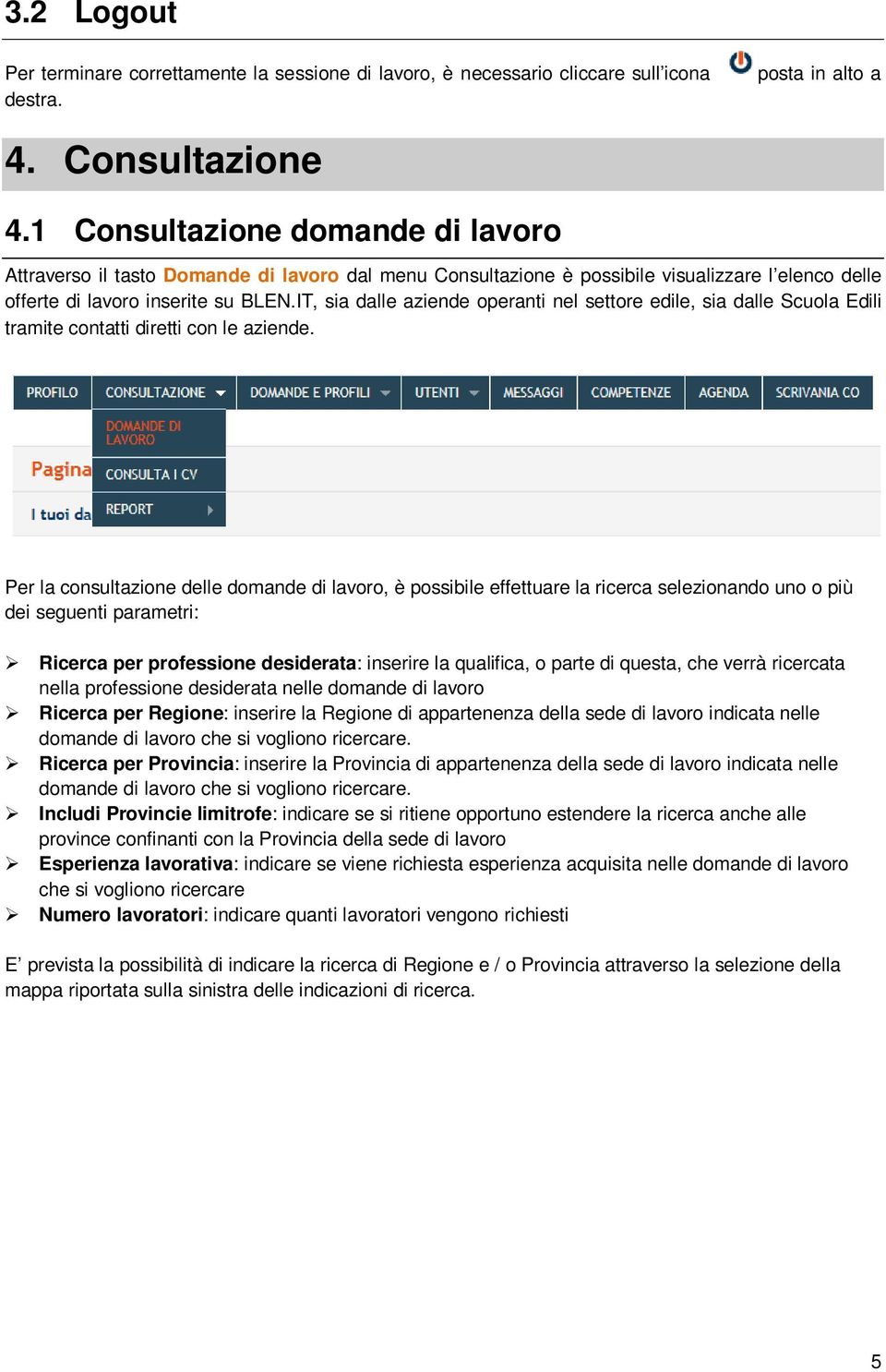 IT, sia dalle aziende operanti nel settore edile, sia dalle Scuola Edili tramite contatti diretti con le aziende.