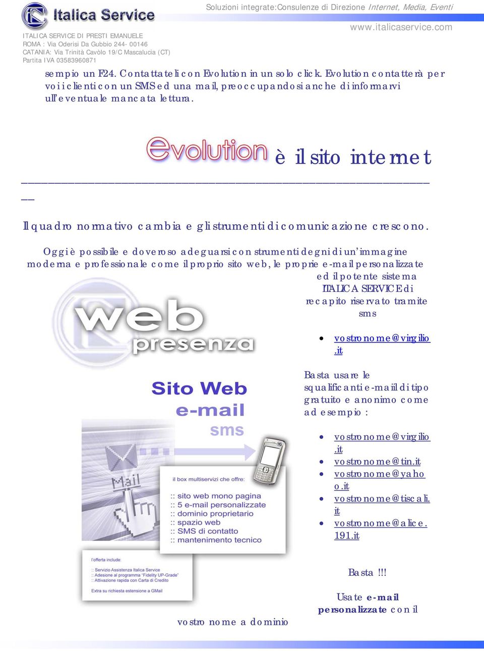 Oggi è possibile e doveroso adeguarsi con strumenti degni di un immagine moderna e professionale come il proprio sito web, le proprie e-mail personalizzate ed il potente sistema ITALICA SERVICE di