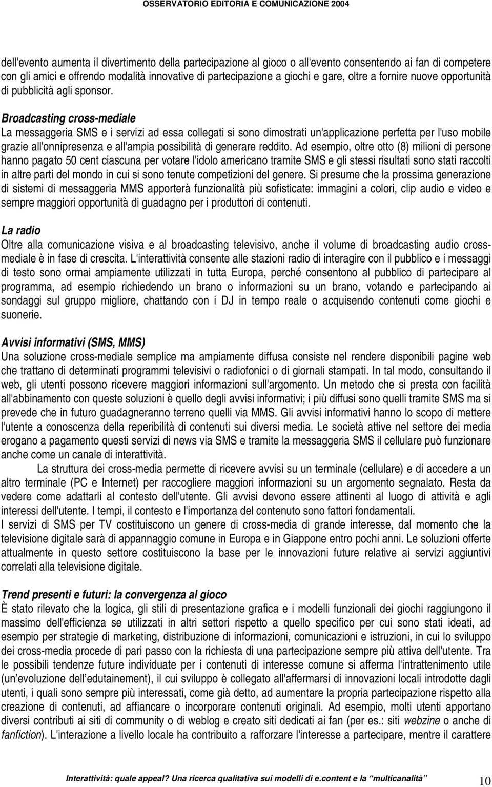 Broadcasting cross-mediale La messaggeria SMS e i servizi ad essa collegati si sono dimostrati un'applicazione perfetta per l'uso mobile grazie all'onnipresenza e all'ampia possibilità di generare