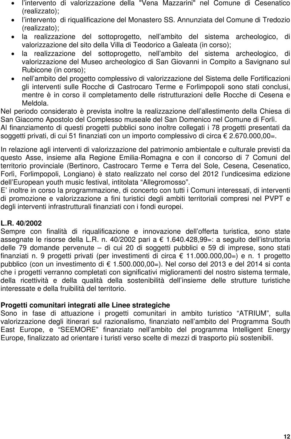 realizzazione del sottoprogetto, nell ambito del sistema archeologico, di valorizzazione del Museo archeologico di San Giovanni in Compito a Savignano sul Rubicone (in corso); nell ambito del