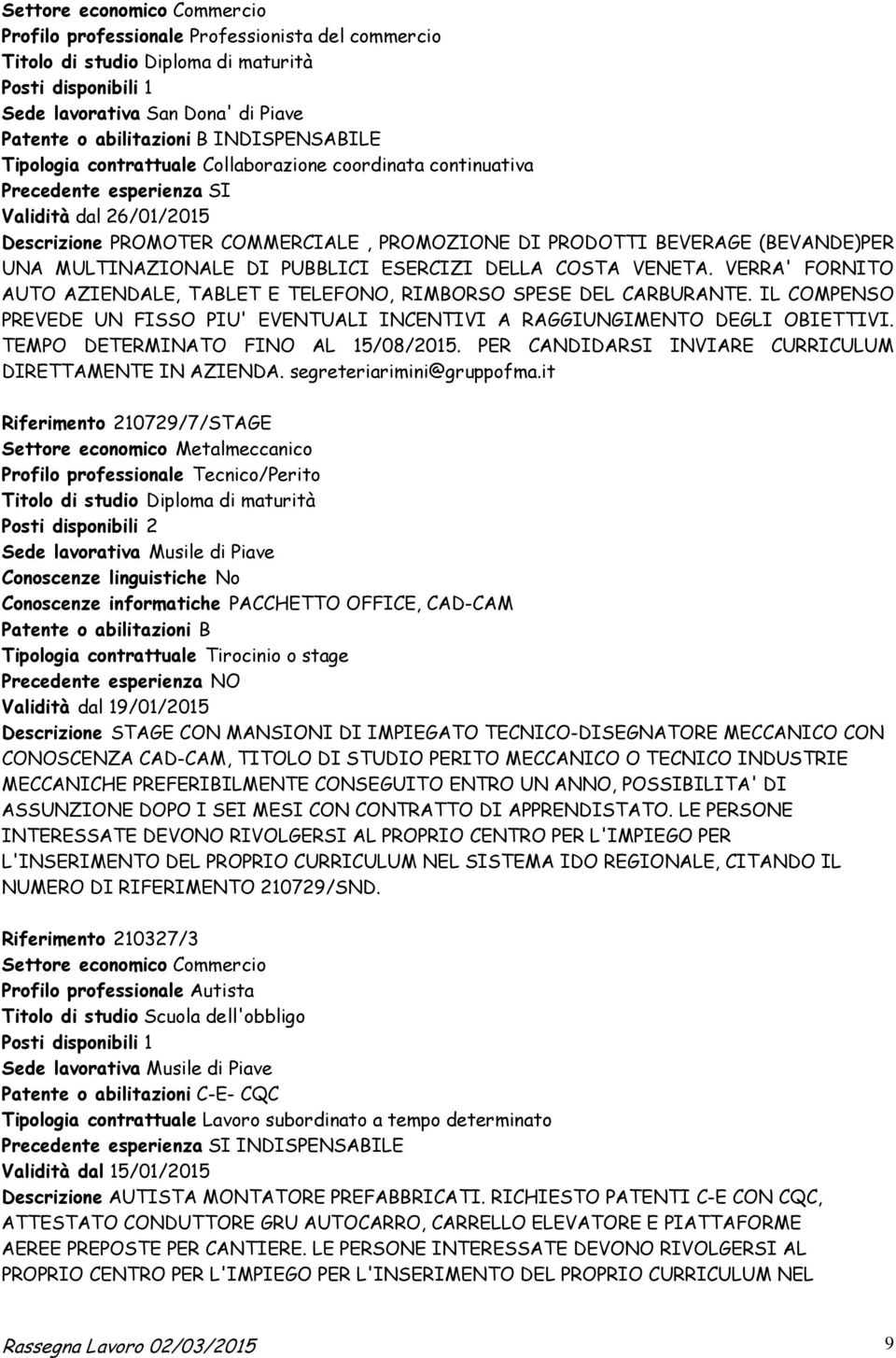 (BEVANDE)PER UNA MULTINAZIONALE DI PUBBLICI ESERCIZI DELLA COSTA VENETA. VERRA' FORNITO AUTO AZIENDALE, TABLET E TELEFONO, RIMBORSO SPESE DEL CARBURANTE.