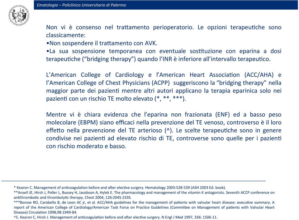 L American College of Cardiology e l American Heart Associa2on (ACC/AHA) e l American College of Chest Physicians (ACPP) suggeriscono la bridging therapy nella maggior parte dei pazien2 mentre altri