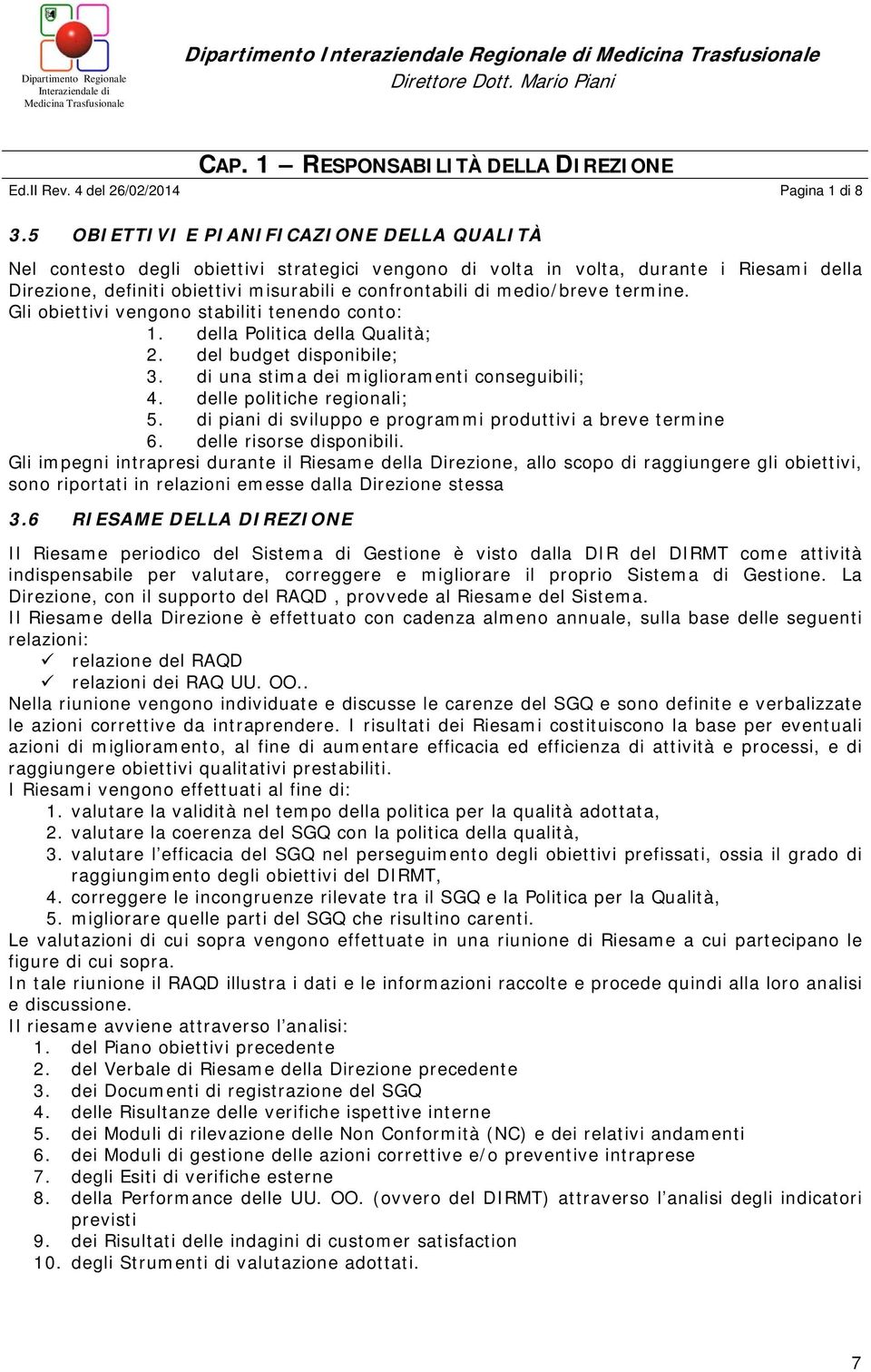 5 OBIETTIVI E PIANIFICAZIONE DELLA QUALITÀ Nel contesto degli obiettivi strategici vengono di volta in volta, durante i Riesami della Direzione, definiti obiettivi misurabili e confrontabili di