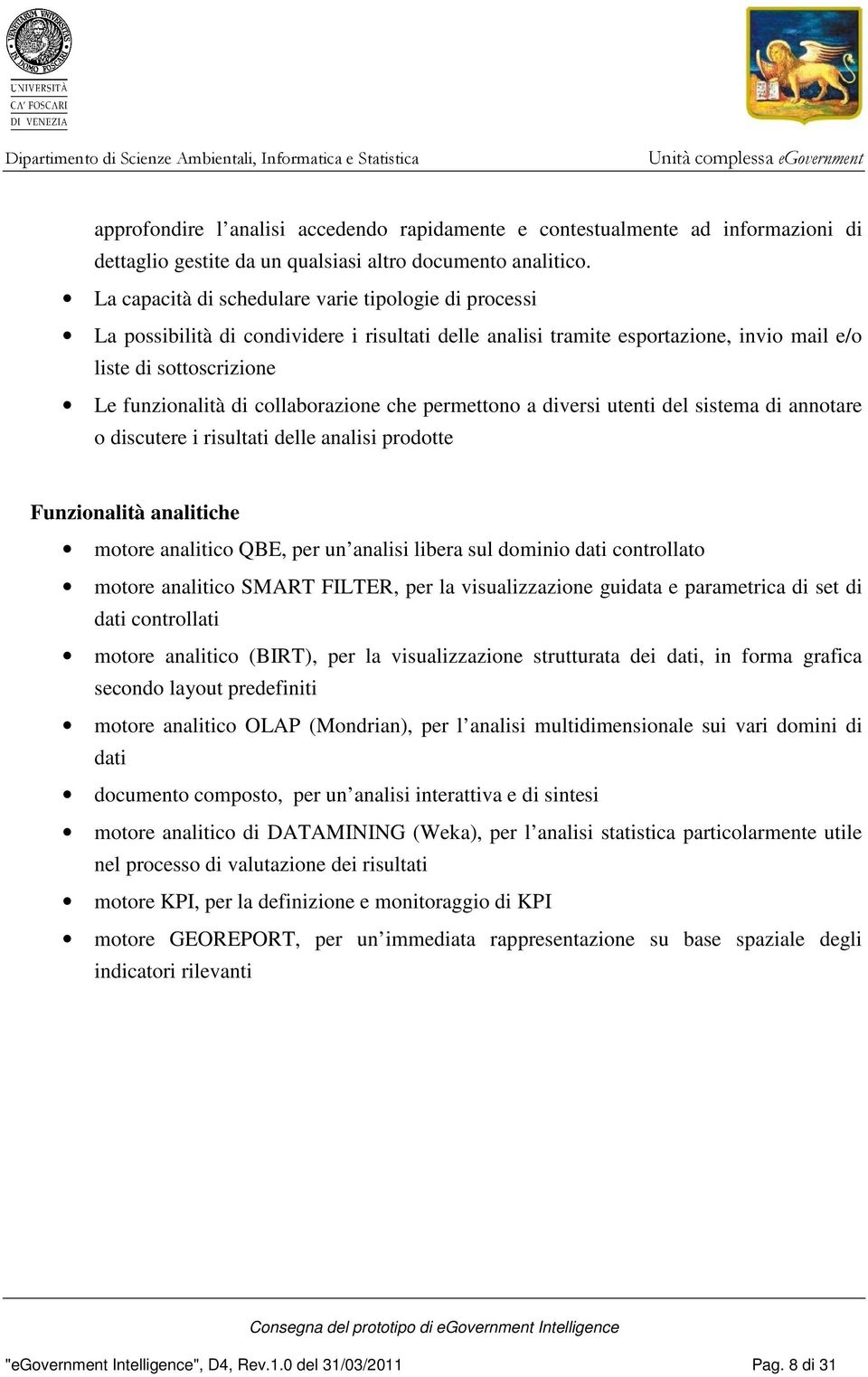 collaborazione che permettono a diversi utenti del sistema di annotare o discutere i risultati delle analisi prodotte Funzionalità analitiche motore analitico QBE, per un analisi libera sul dominio