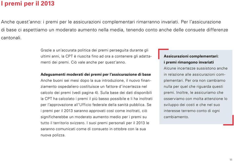 Grazie a un accurata politica dei premi perseguita durante gli ultimi anni, la CPT è riuscita fino ad ora a contenere gli adattamenti dei premi. Ciò vale anche per quest anno.