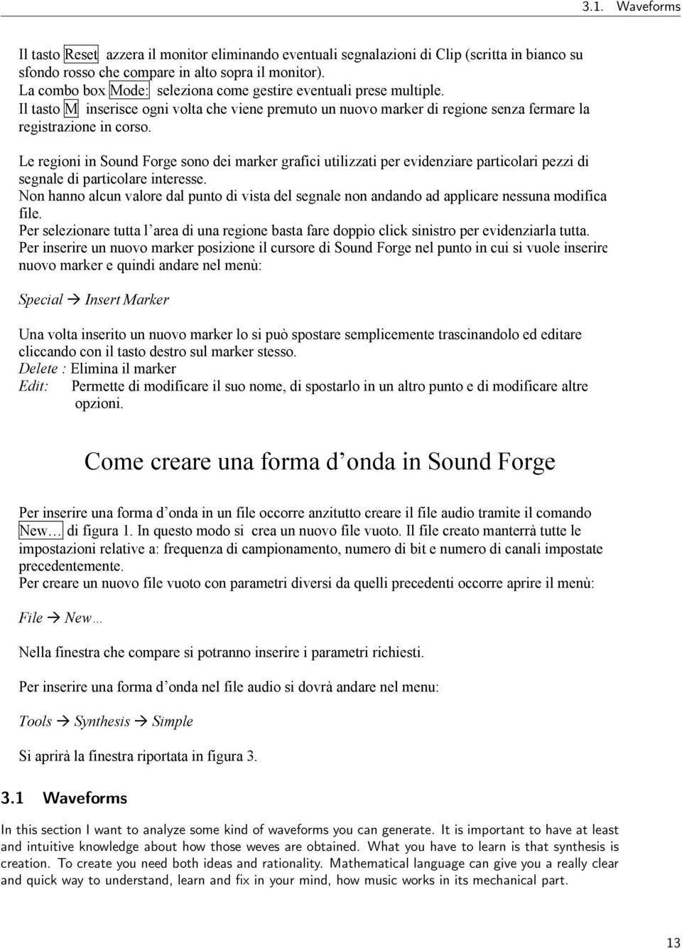 Le regioni in Sound Forge sono dei marker grafici utilizzati per evidenziare particolari pezzi di segnale di particolare interesse.