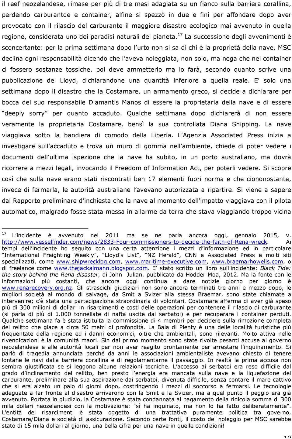 17 La successione degli avvenimenti è sconcertante: per la prima settimana dopo l urto non si sa di chi è la proprietà della nave, MSC declina ogni responsabilità dicendo che l aveva noleggiata, non