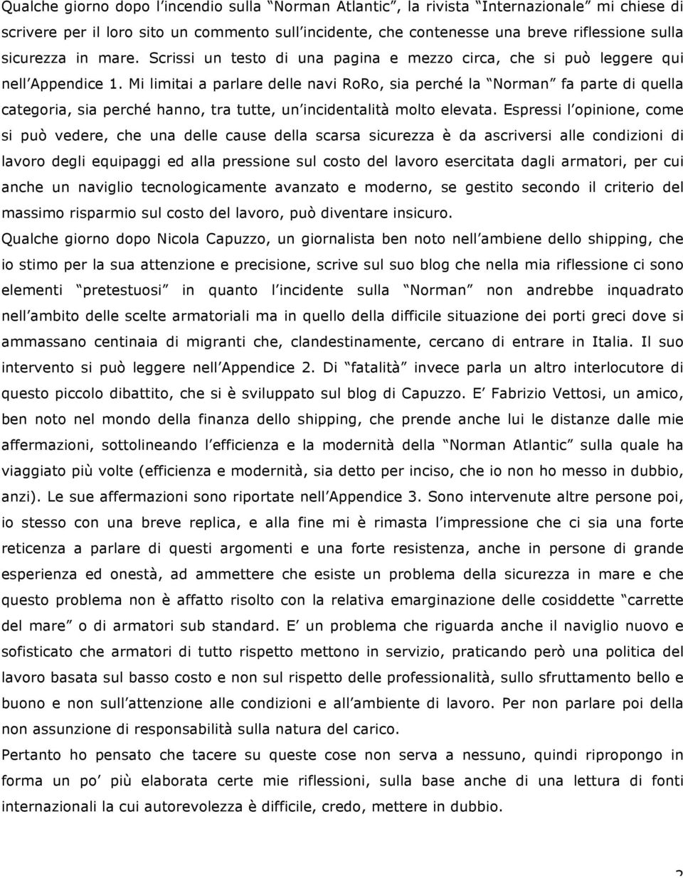 Mi limitai a parlare delle navi RoRo, sia perché la Norman fa parte di quella categoria, sia perché hanno, tra tutte, un incidentalità molto elevata.