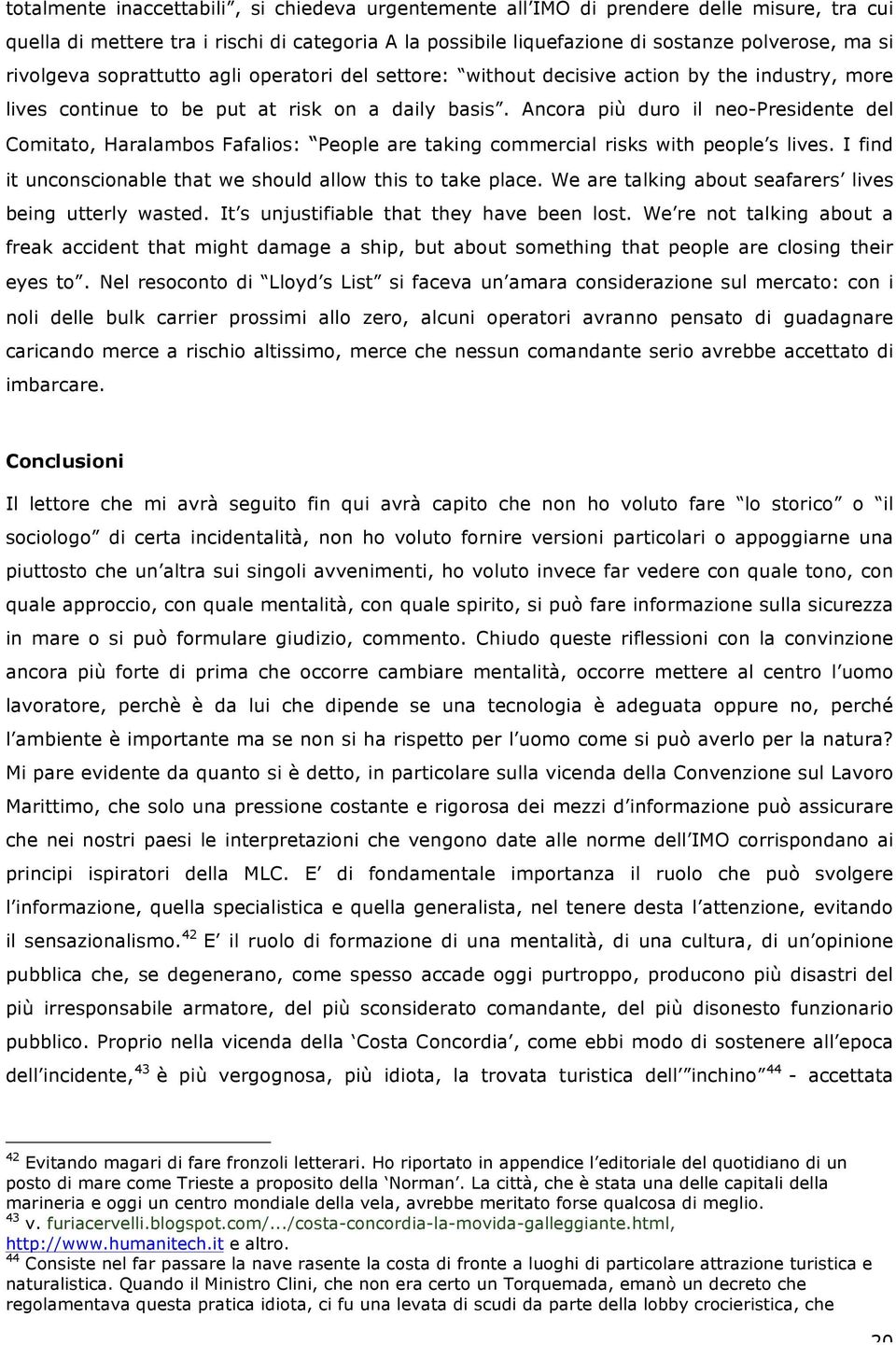 Ancora più duro il neo-presidente del Comitato, Haralambos Fafalios: People are taking commercial risks with people s lives. I find it unconscionable that we should allow this to take place.