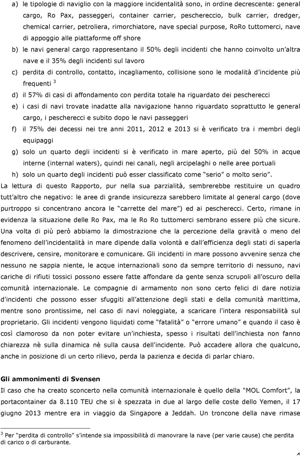 altra nave e il 35% degli incidenti sul lavoro c) perdita di controllo, contatto, incagliamento, collisione sono le modalità d incidente più frequenti 3 d) il 57% di casi di affondamento con perdita