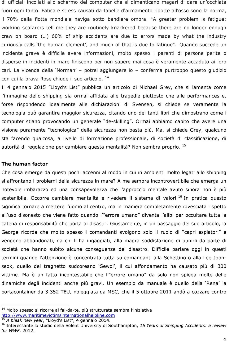 A greater problem is fatigue: working seafarers tell me they are routinely knackered because there are no longer enough crew on board ( ) 60% of ship accidents are due to errors made by what the