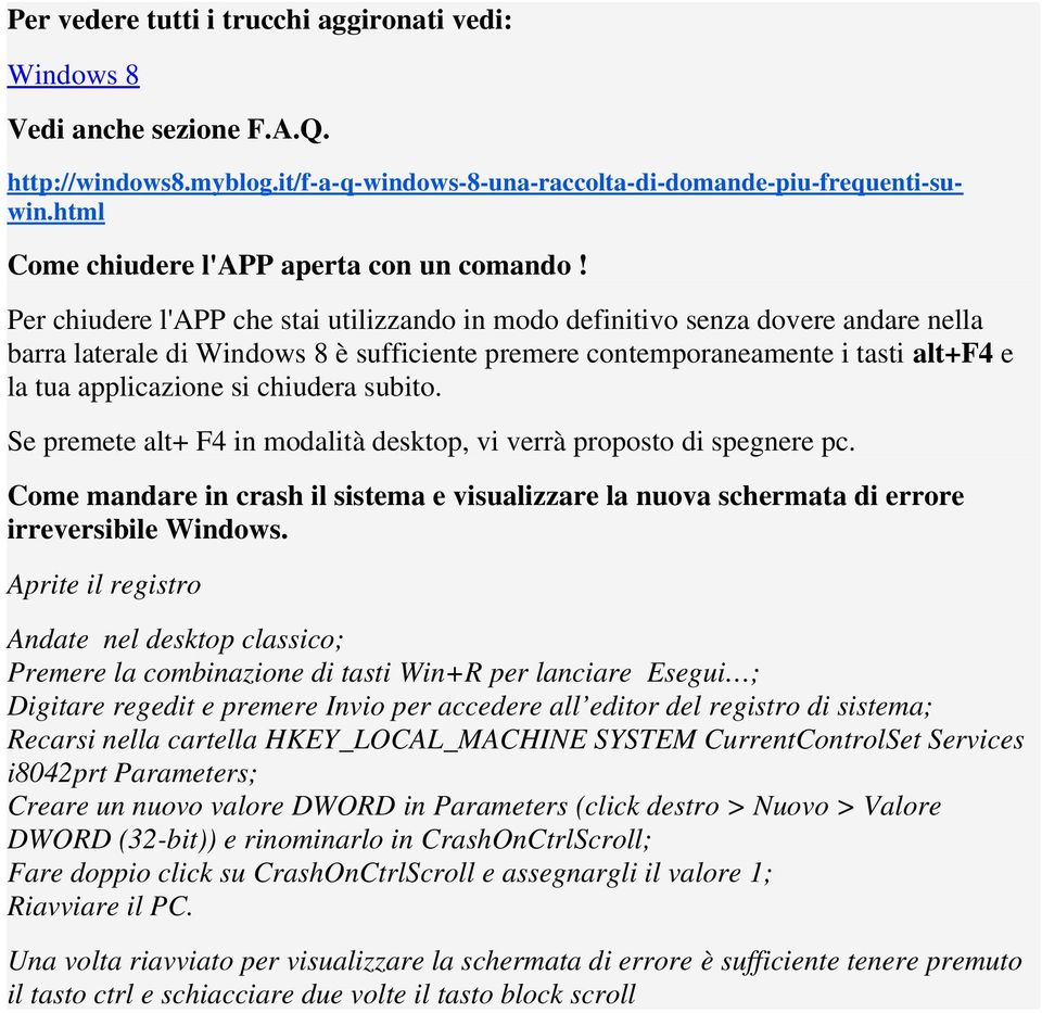 Per chiudere l'app che stai utilizzando in modo definitivo senza dovere andare nella barra laterale di 8 è sufficiente premere contemporaneamente i tasti alt+f4 e la tua applicazione si chiudera