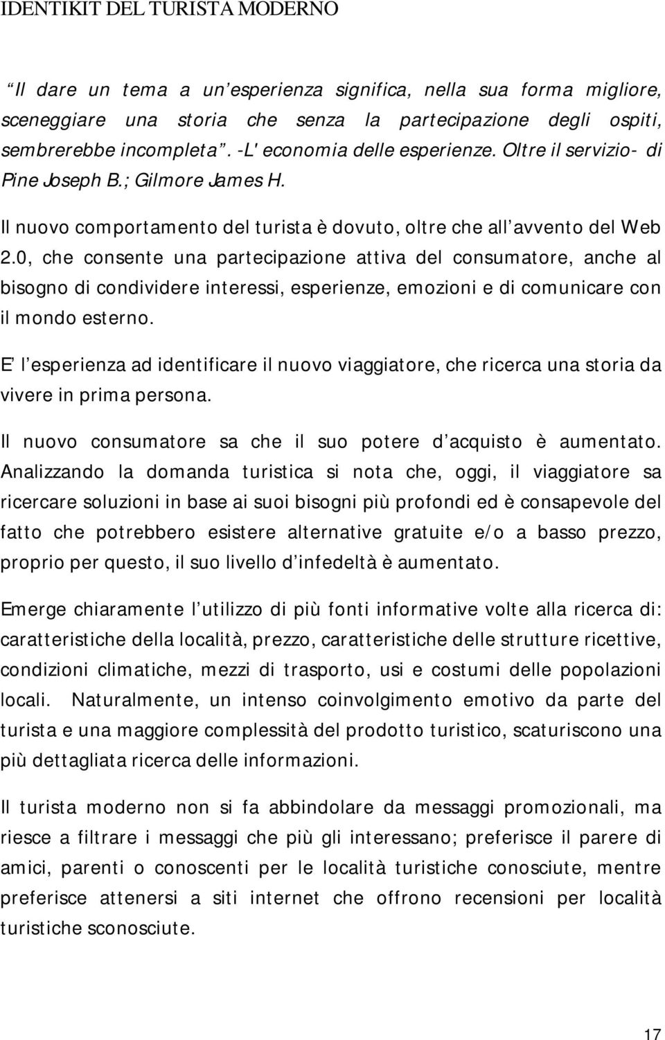 0, che consente una partecipazione attiva del consumatore, anche al bisogno di condividere interessi, esperienze, emozioni e di comunicare con il mondo esterno.