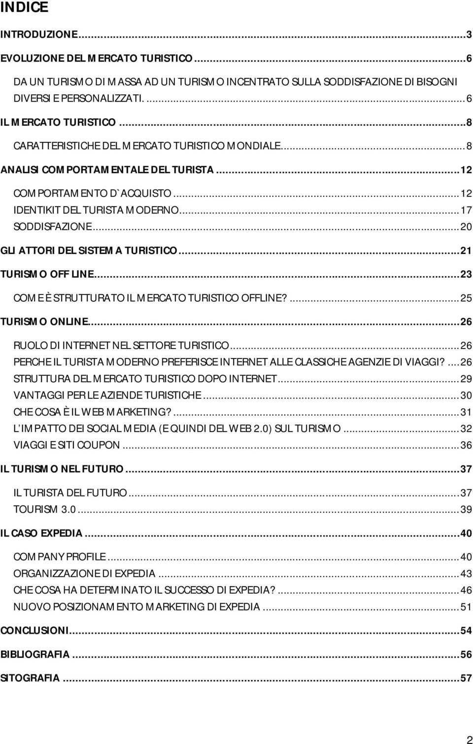 ..20 GLI ATTORI DEL SISTEMA TURISTICO...21 TURISMO OFF LINE...23 COME È STRUTTURATO IL MERCATO TURISTICO OFFLINE?...25 TURISMO ONLINE...26 RUOLO DI INTERNET NEL SETTORE TURISTICO.