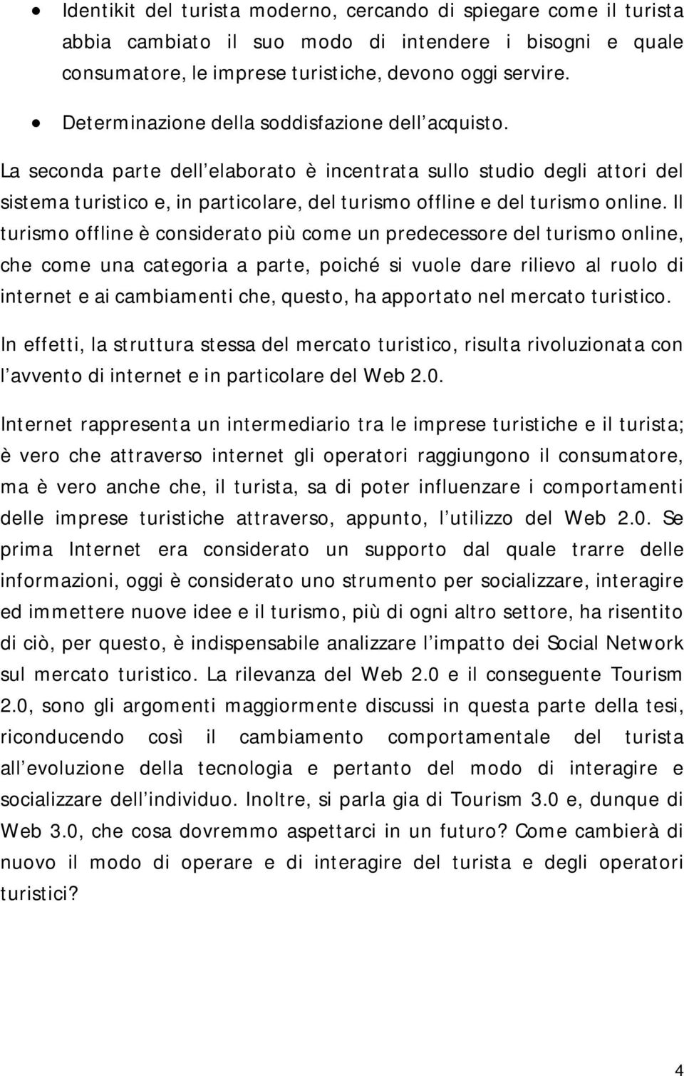 La seconda parte dell elaborato è incentrata sullo studio degli attori del sistema turistico e, in particolare, del turismo offline e del turismo online.