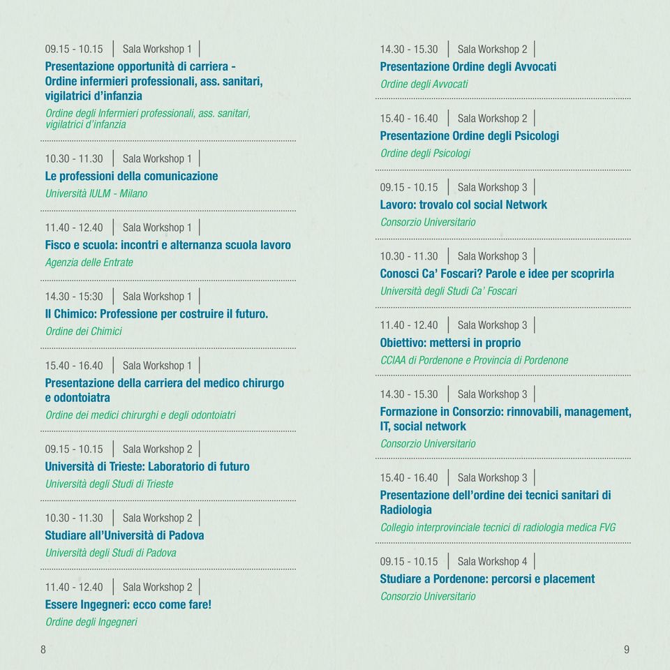 40 Sala Workshop 1 Fisco e scuola: incontri e alternanza scuola lavoro Agenzia delle Entrate 14.30-15:30 Sala Workshop 1 Il Chimico: Professione per costruire il futuro. Ordine dei Chimici 15.40-16.
