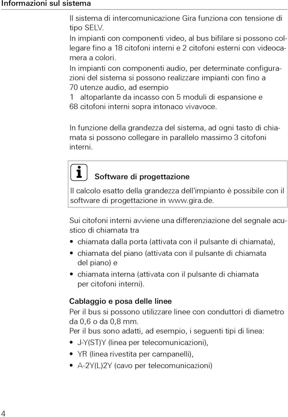 In impianti con componenti audio, per determinate configurazioni del sistema si possono realizzare impianti con fino a 70 utenze audio, ad esempio 1 altoparlante da incasso con 5 moduli di espansione