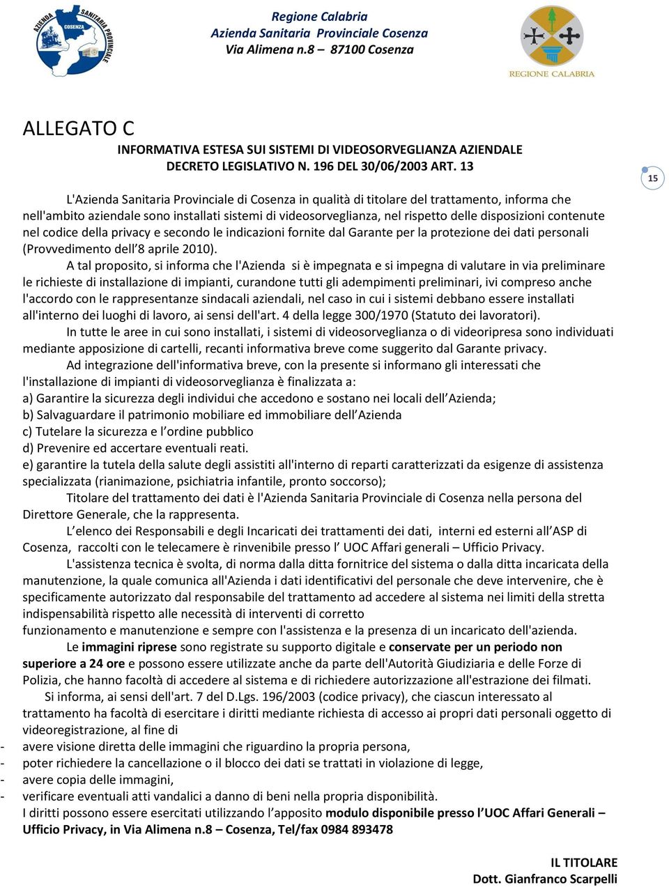 contenute nel codice della privacy e secondo le indicazioni fornite dal Garante per la protezione dei dati personali (Provvedimento dell 8 aprile 2010).