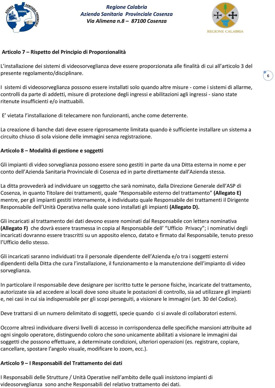 6 I sistemi di videosorveglianza possono essere installati solo quando altre misure - come i sistemi di allarme, controlli da parte di addetti, misure di protezione degli ingressi e abilitazioni agli