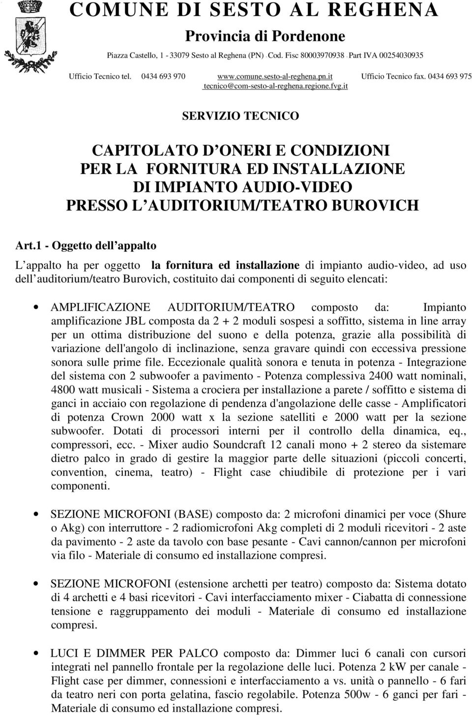 it SERVIZIO TECNICO CAPITOLATO D ONERI E CONDIZIONI PER LA FORNITURA ED INSTALLAZIONE DI IMPIANTO AUDIO-VIDEO PRESSO L AUDITORIUM/TEATRO BUROVICH Art.