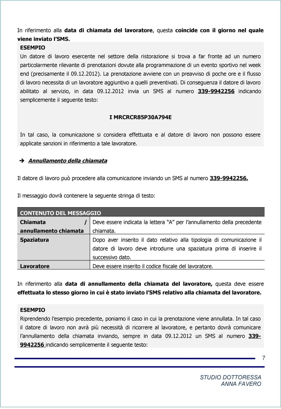 week end (precisamente il 09.12.2012). La prenotazione avviene con un preavviso di poche ore e il flusso di lavoro necessita di un lavoratore aggiuntivo a quelli preventivati.