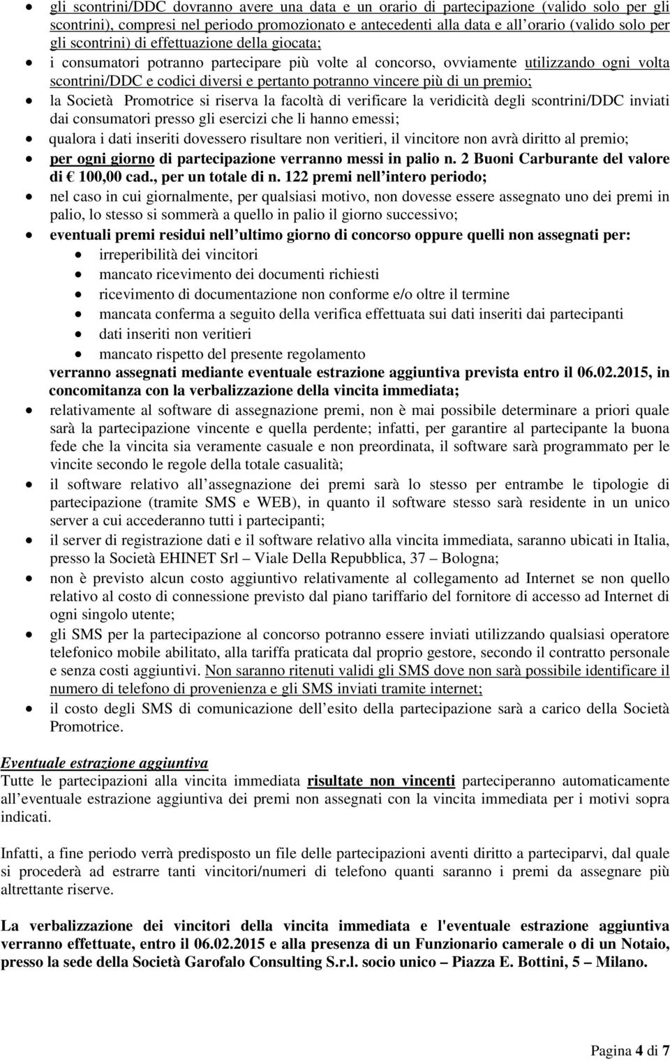 di un premio; la Società Promotrice si riserva la facoltà di verificare la veridicità degli scontrini/ddc inviati dai consumatori presso gli esercizi che li hanno emessi; qualora i dati inseriti