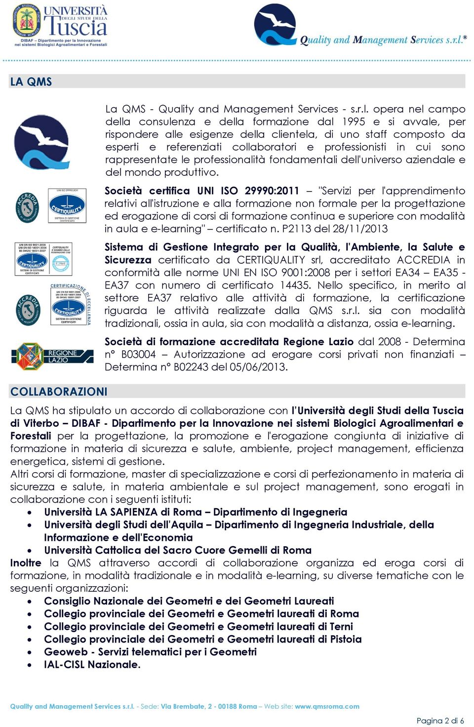 opera nel campo della consulenza e della formazione dal 1995 e si avvale, per rispondere alle esigenze della clientela, di uno staff composto da esperti e referenziati collaboratori e professionisti