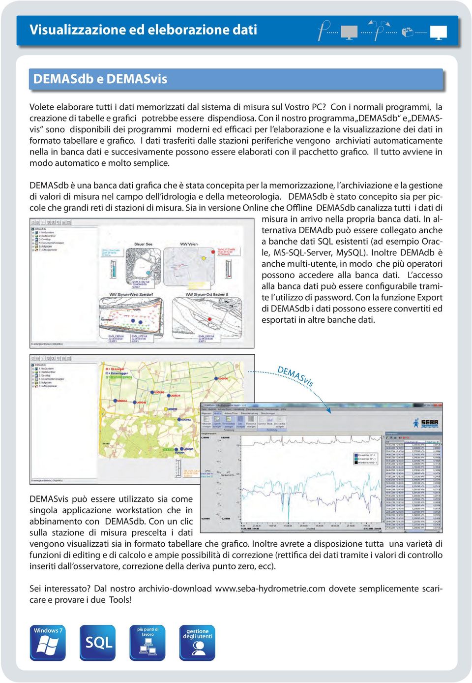 Con il nostro programma DEMASdb e DEMASvis sono disponibili dei programmi moderni ed efficaci per l elaborazione e la visualizzazione dei dati in formato tabellare e grafico.