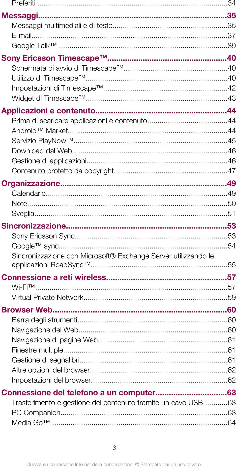 ..46 Gestione di applicazioni...46 Contenuto protetto da copyright...47 Organizzazione...49 Calendario...49 Note...50 Sveglia...51 Sincronizzazione...53 Sony Ericsson Sync...53 Google sync.