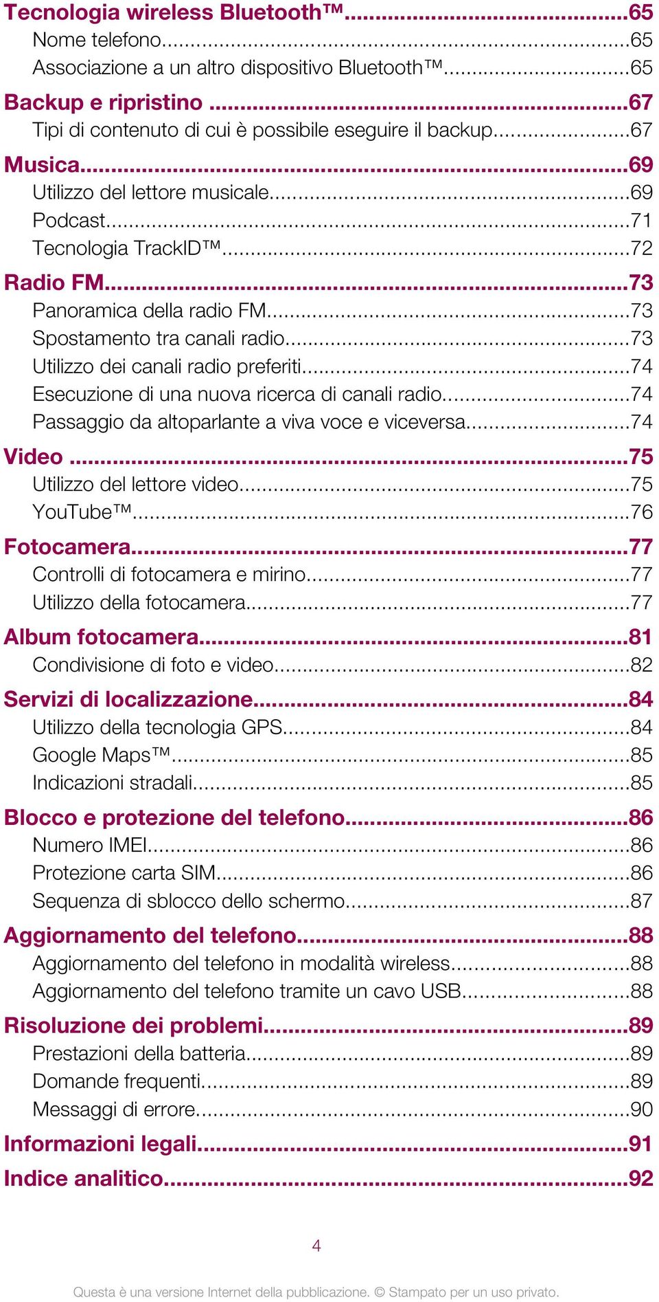 ..74 Esecuzione di una nuova ricerca di canali radio...74 Passaggio da altoparlante a viva voce e viceversa...74 Video...75 Utilizzo del lettore video...75 YouTube...76 Fotocamera.