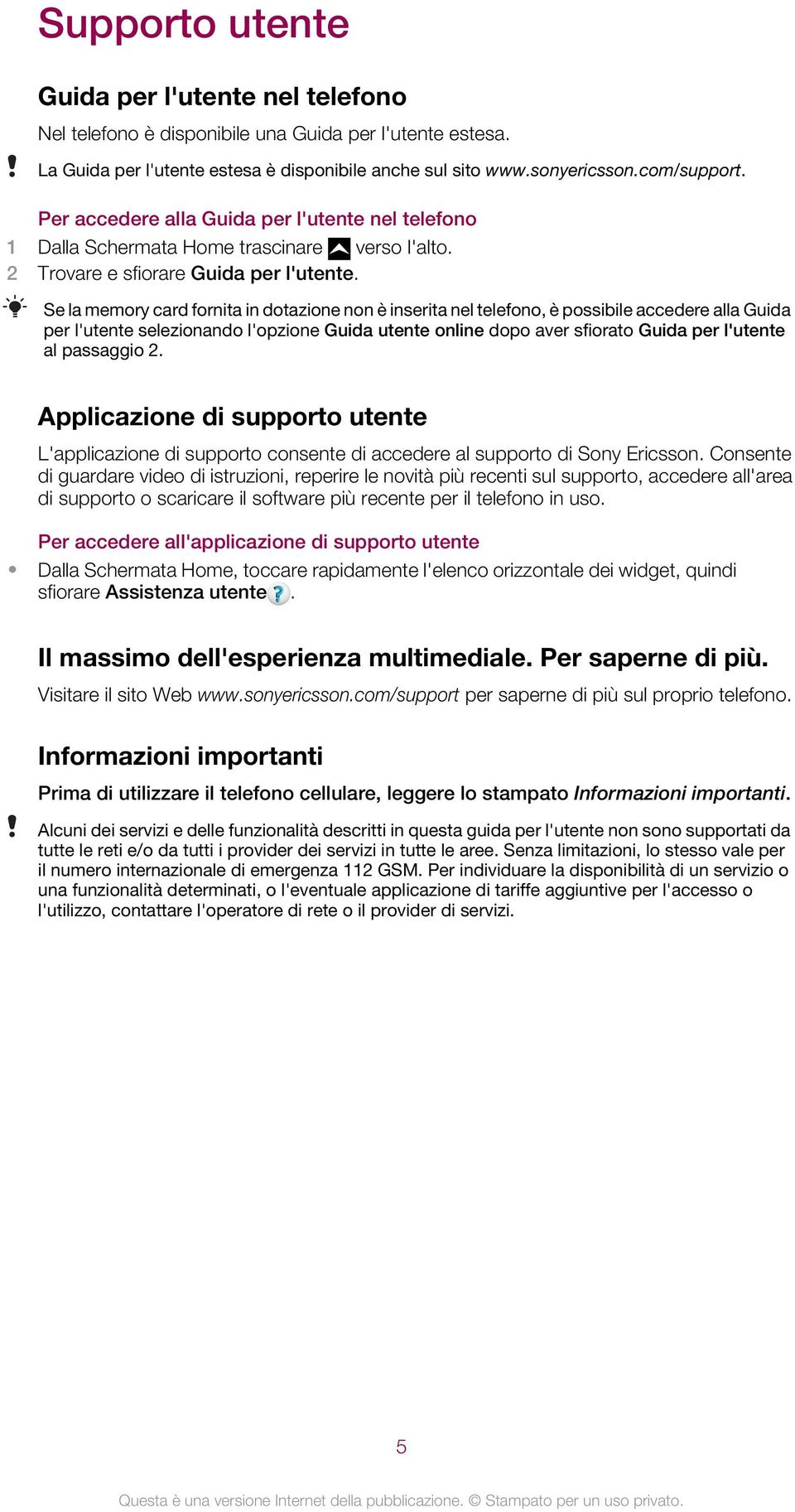 Se la memory card fornita in dotazione non è inserita nel telefono, è possibile accedere alla Guida per l'utente selezionando l'opzione Guida utente online dopo aver sfiorato Guida per l'utente al