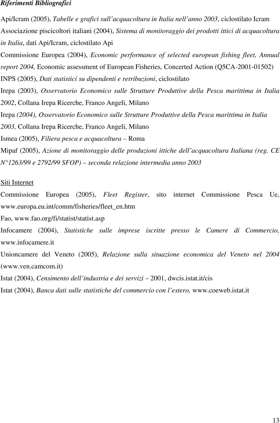 assessment of European Fisheries, Concerted Action (Q5CA-2001-01502) INPS (2005), Dati statistici su dipendenti e retribuzioni, ciclostilato Irepa (2003), Osservatorio Economico sulle Strutture