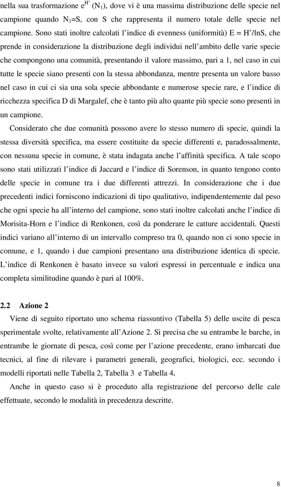 presentando il valore massimo, pari a 1, nel caso in cui tutte le specie siano presenti con la stessa abbondanza, mentre presenta un valore basso nel caso in cui ci sia una sola specie abbondante e