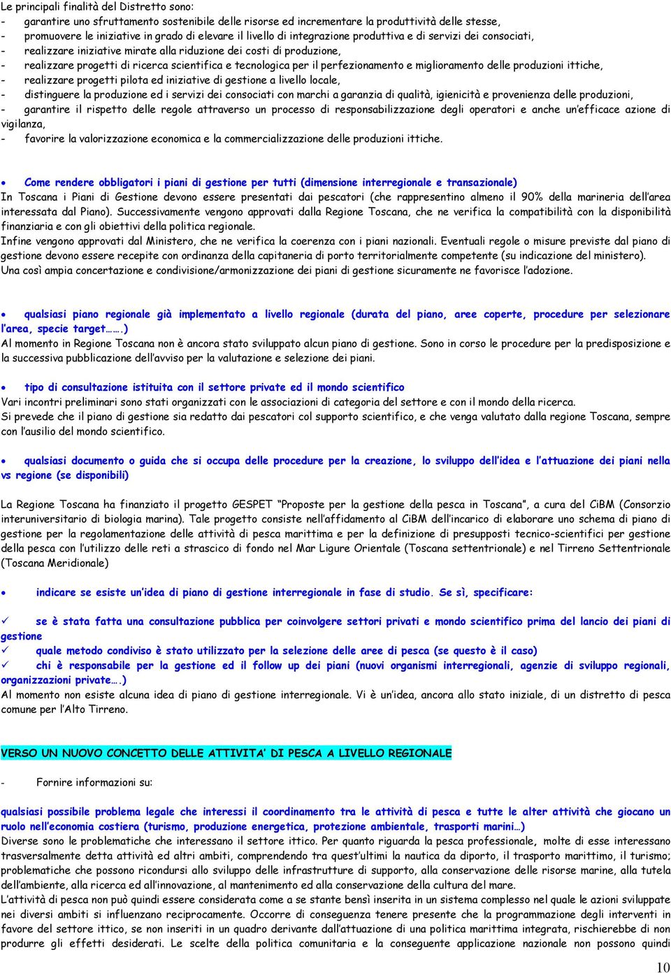 il perfezionamento e miglioramento delle produzioni ittiche, - realizzare progetti pilota ed iniziative di gestione a livello locale, - distinguere la produzione ed i servizi dei consociati con