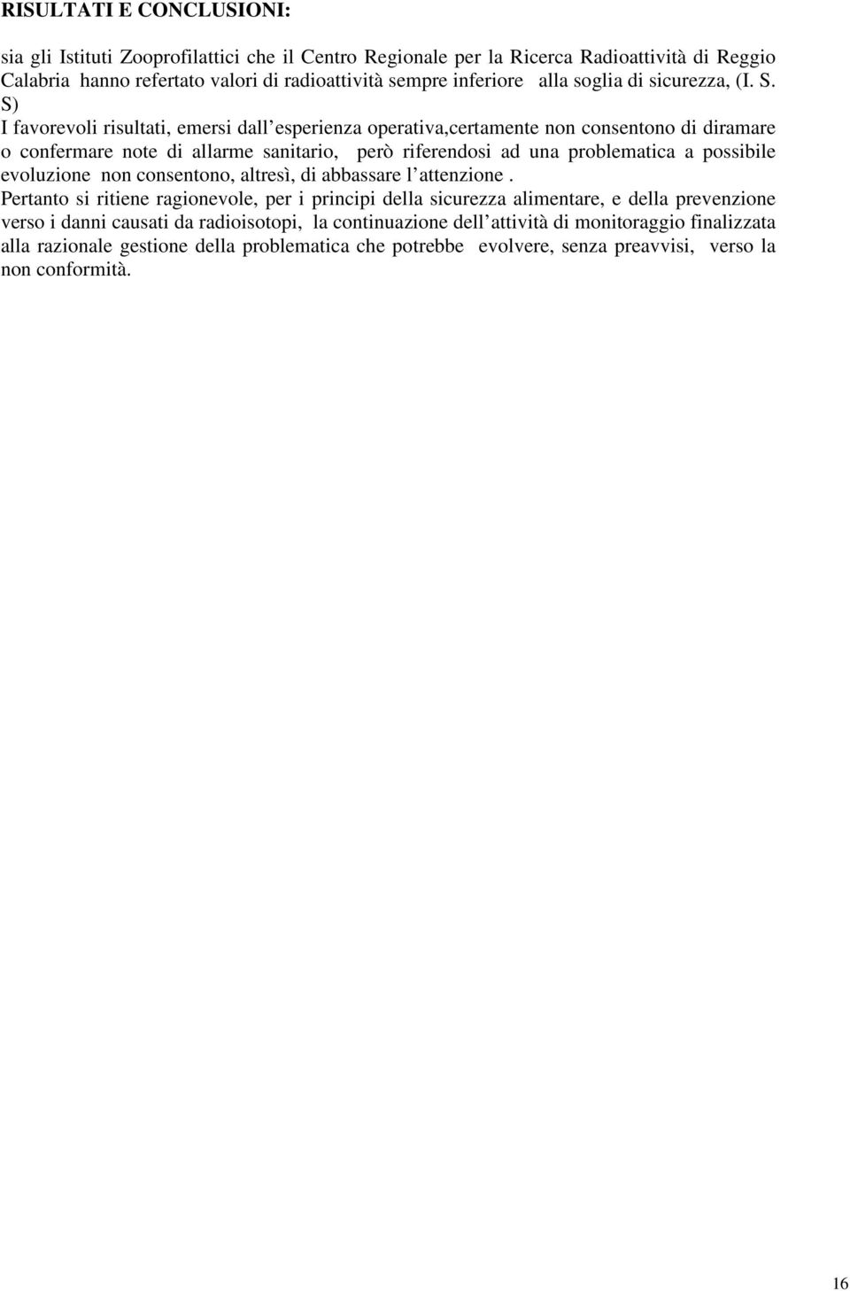 S) I favorevoli risultati, emersi dall esperienza operativa,certamente non consentono di diramare o confermare note di allarme sanitario, però riferendosi ad una problematica a possibile