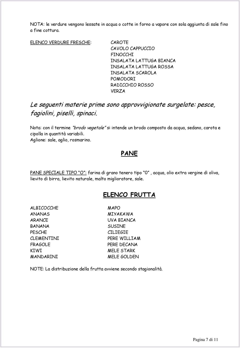 surgelate: pesce, fagiolini, piselli, spinaci. Nota: con il termine brodo vegetale si intende un brodo composto da acqua, sedano, carota e cipolla in quantità variabili.