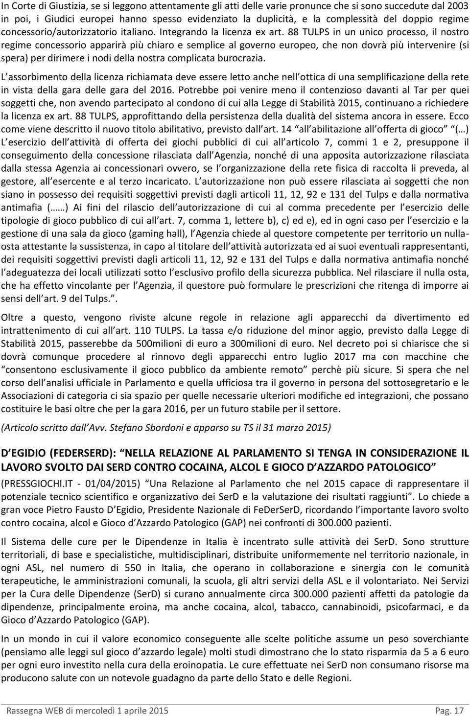 88 TULPS in un unico processo, il nostro regime concessorio apparirà più chiaro e semplice al governo europeo, che non dovrà più intervenire (si spera) per dirimere i nodi della nostra complicata