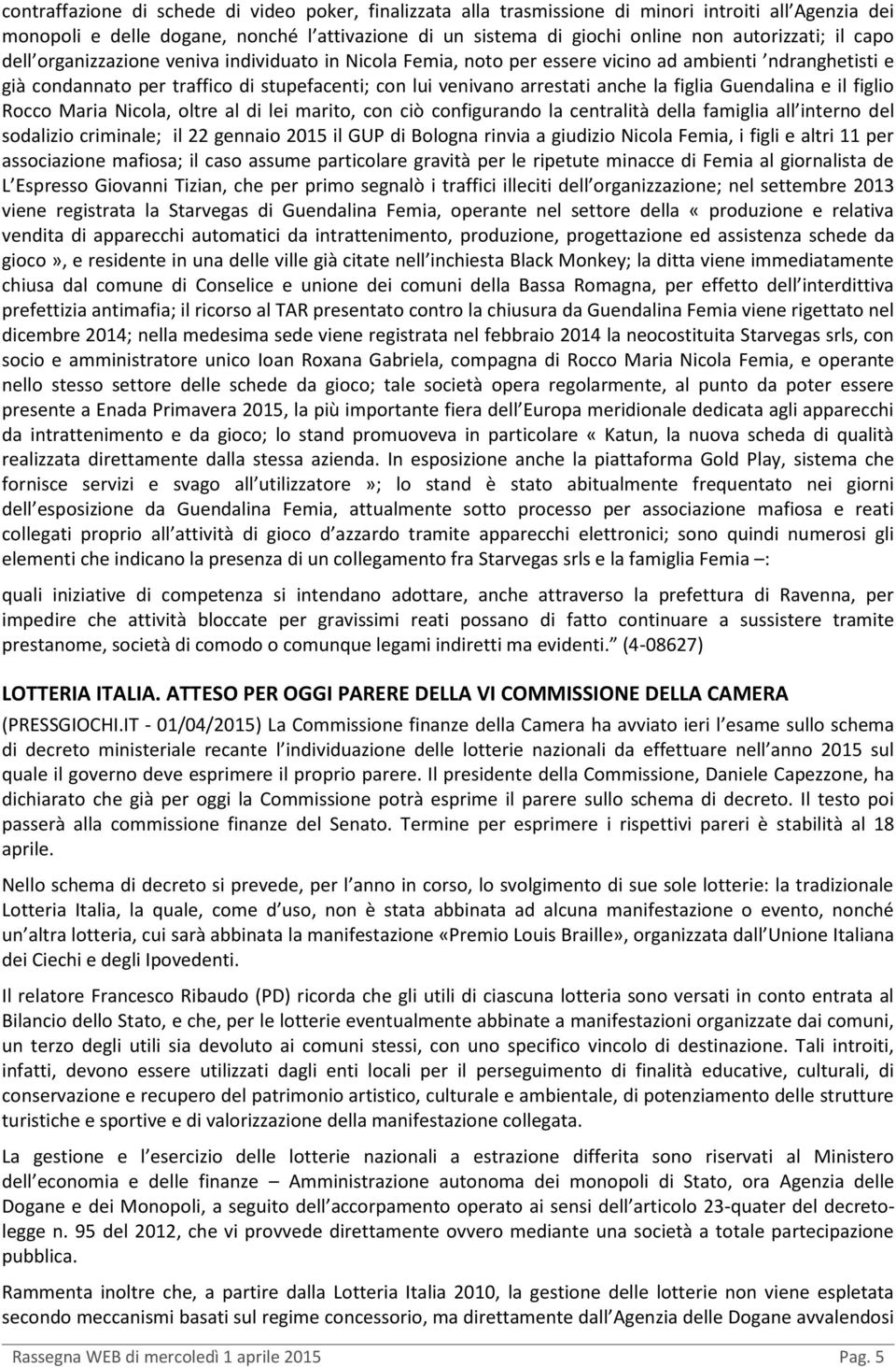 figlia Guendalina e il figlio Rocco Maria Nicola, oltre al di lei marito, con ciò configurando la centralità della famiglia all interno del sodalizio criminale; il 22 gennaio 2015 il GUP di Bologna