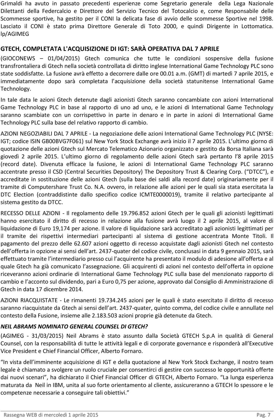 Lasciato il CONI è stato prima Direttore Generale di Toto 2000, e quindi Dirigente in Lottomatica.