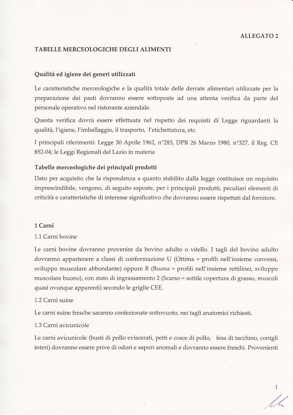 Questa verifica dovrà essere effettuata nel rispetto dei requisiti di Legge riguardanti la qualità, f igiene, l'imballaggio, il trasporto, l'etichettatura, etc.