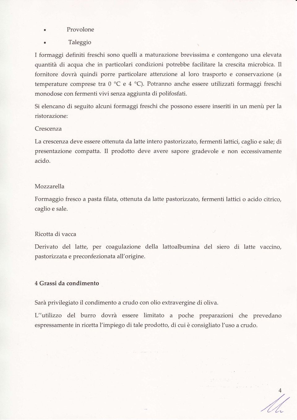 Potranno anche essere utllízzatt formaggi freschi monodose con fermenti vivi senza aggiunta di polifosfati.