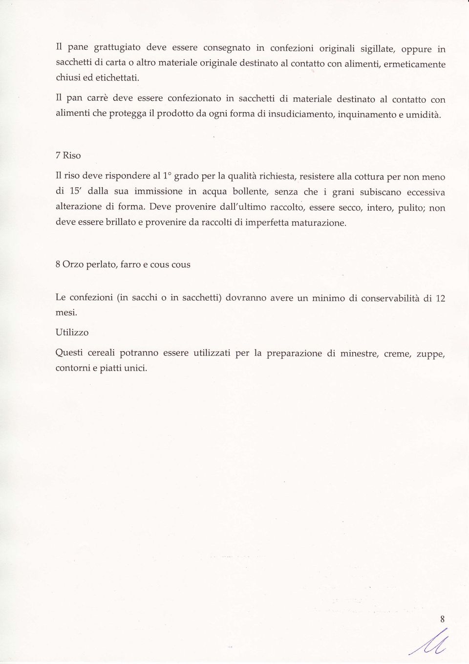 7 Riso Il riso deve rispondere al 1' grado per la qualità richiesta, resistere alla cottura per non meno di 15' dalla sua immissione in acqua bollente, serrza che i grani subiscano eccessiva