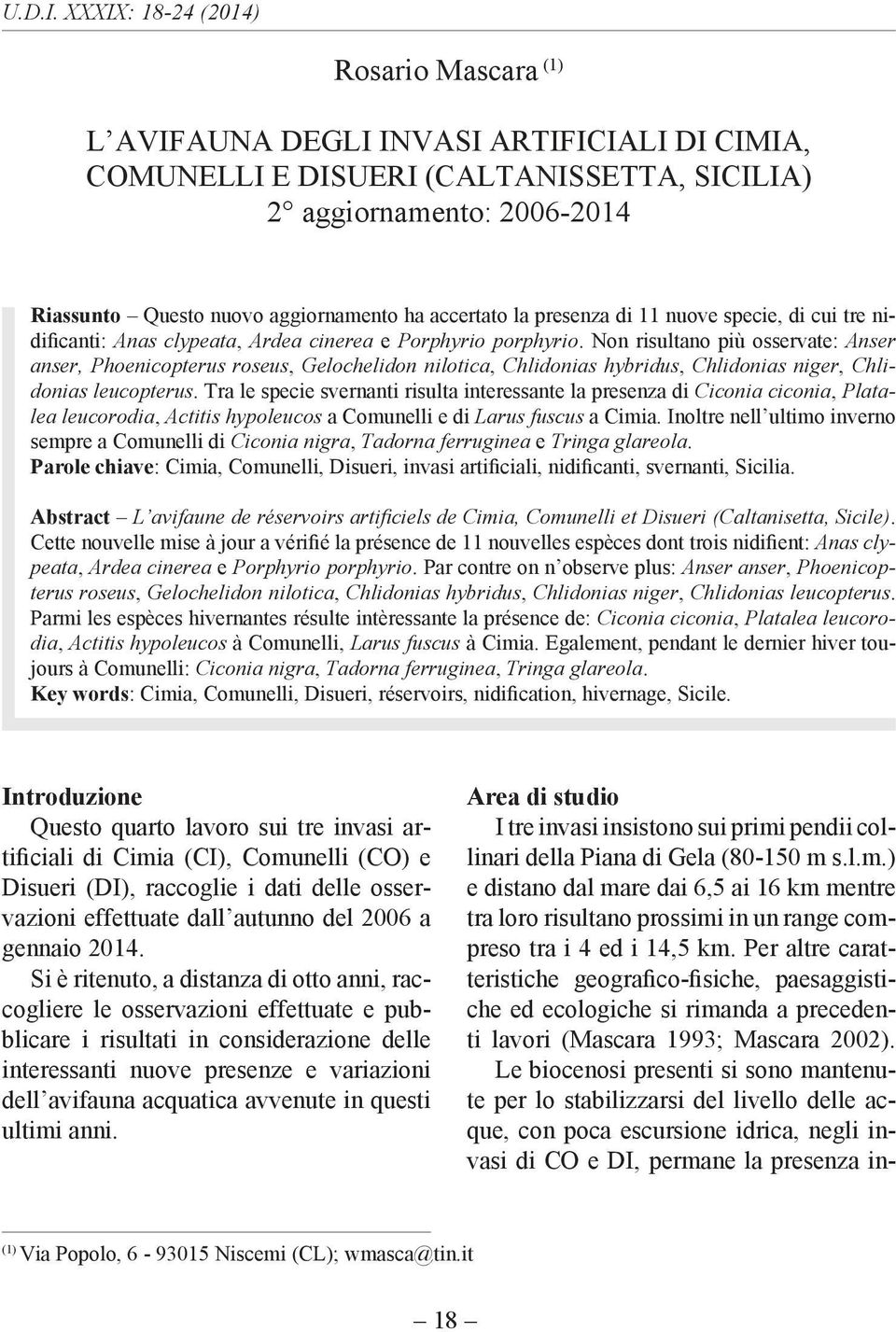 presenza di 11 nuove specie, di cui tre ni- Anas clypeata, Ardea cinerea e Porphyrio porphyrio.