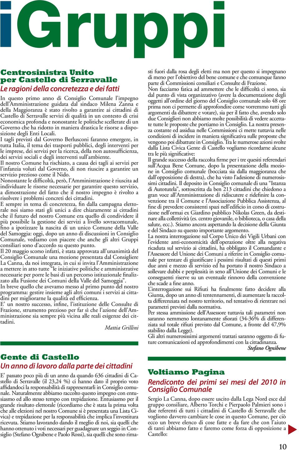 Governo che ha ridotto in maniera drastica le risorse a disposizione degli Enti Locali.