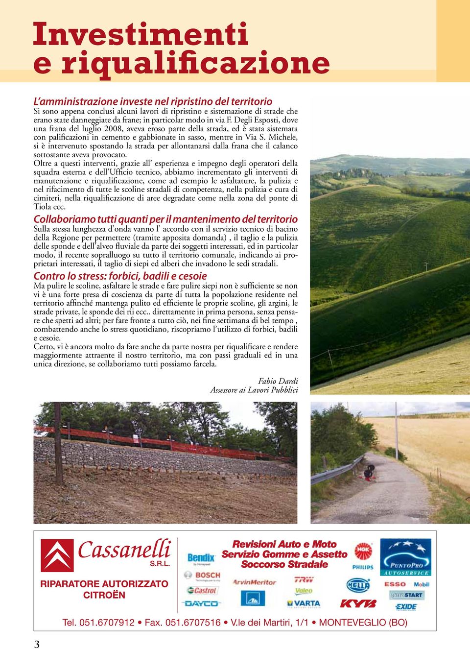 Degli Esposti, dove una frana del luglio 2008, aveva eroso parte della strada, ed è stata sistemata con palificazioni in cemento e gabbionate in sasso, mentre in Via S.