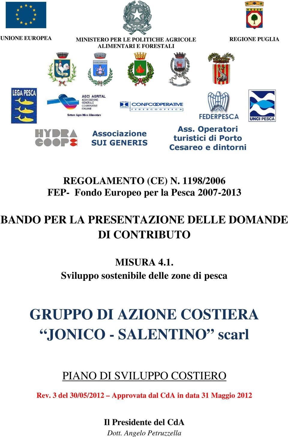 1198/2006 FEP- Fondo Europeo per la Pesca 2007-2013 BANDO PER LA PRESENTAZIONE DELLE DOMANDE DI CONTRIBUTO MISURA 4.1. Sviluppo sostenibile delle zone di pesca GRUPPO DI AZIONE COSTIERA JONICO - SALENTINO scarl PIANO DI SVILUPPO COSTIERO Rev.