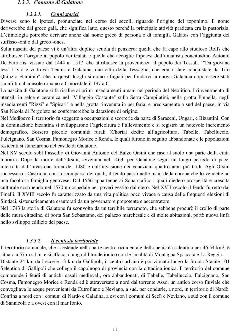 L etimologia potrebbe derivare anche dal nome greco di persona o di famiglia Galatos con l aggiunta del suffisso -oni o dal greco -ones.